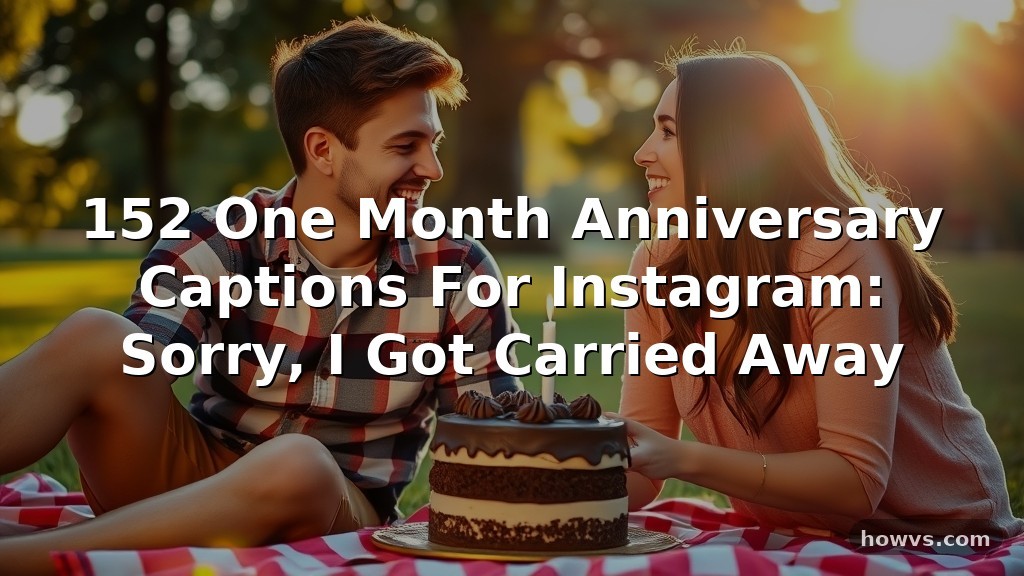152 One Month Anniversary Captions For Instagram: Sorry, I Got Carried Away